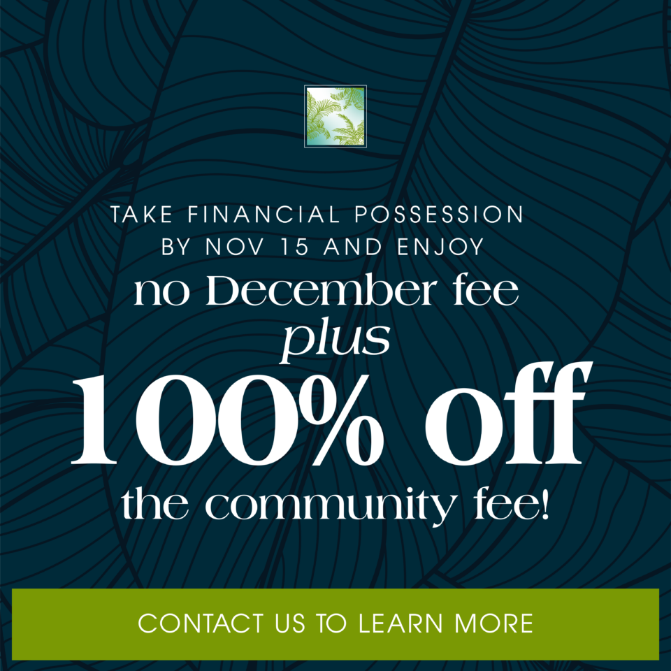 Take financial possession by November 15th and enjoy no December fee PLUS 100% off the community fee. Contact us to learn more. 